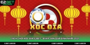 cach-choi-xoc-dia-e2bet-bi-kip-san-qua-dinh-nhat-2025